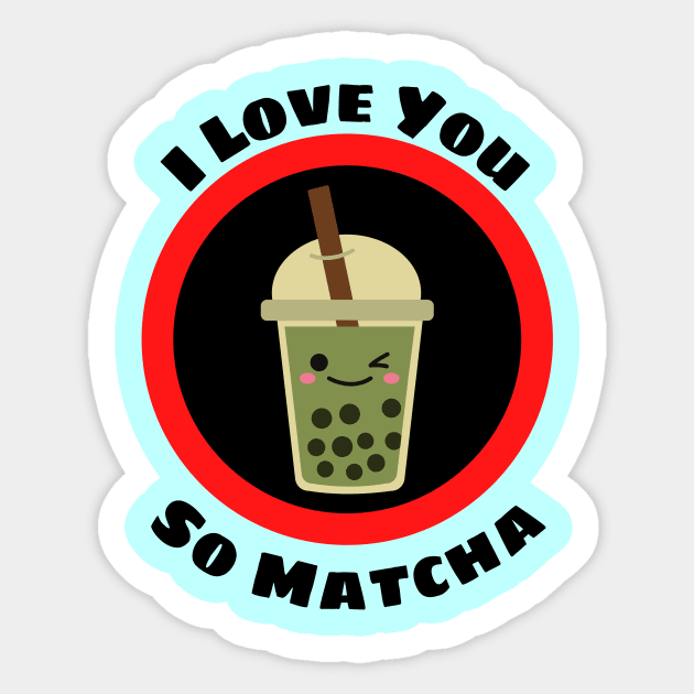 I Love You So Matcha - Matcha Pun Sticker by Allthingspunny